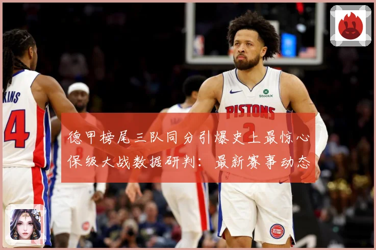 德甲榜尾三队同分引爆史上最惊心保级大战数据研判：最新赛事动态与深度分析
